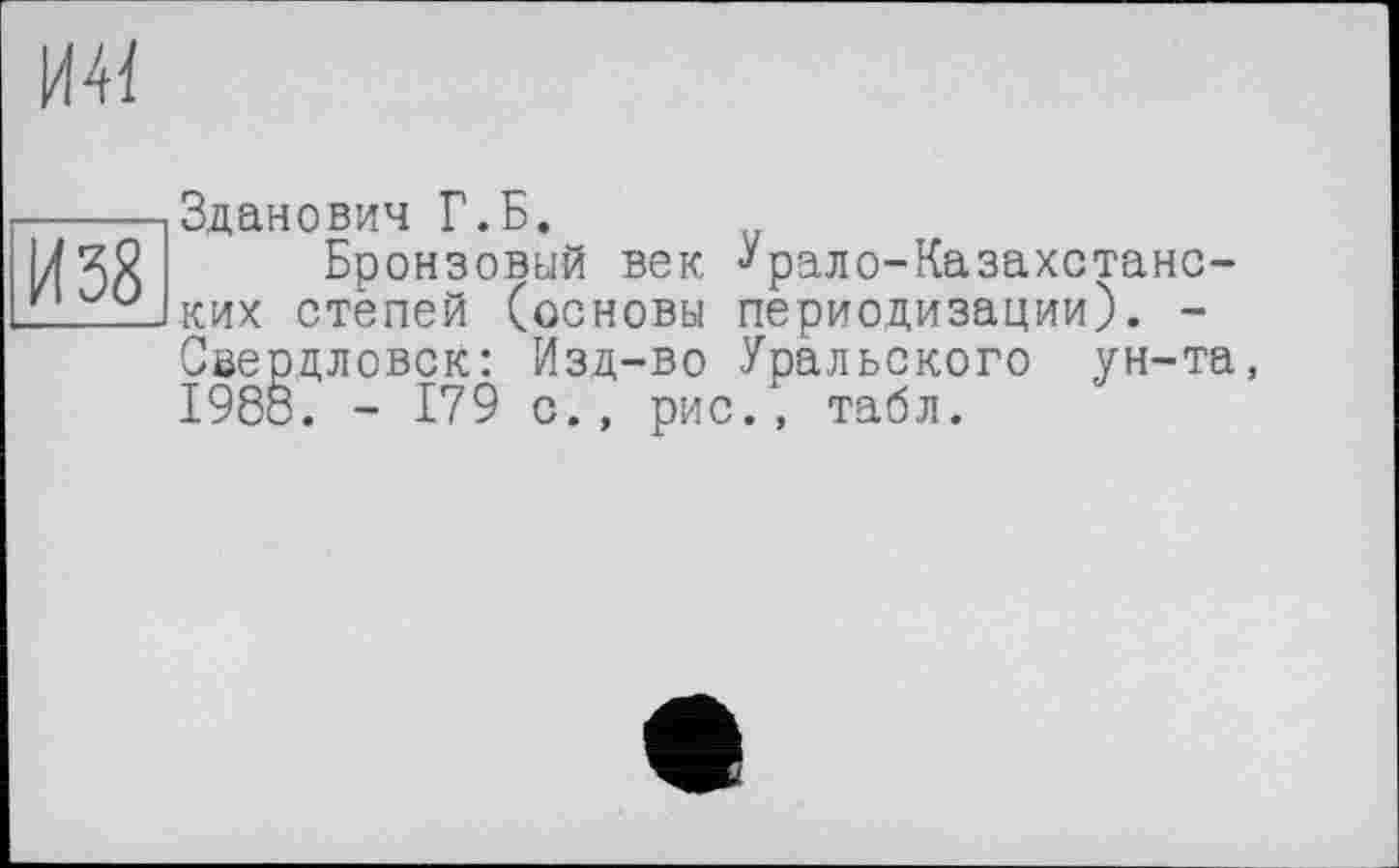 ﻿Зданович Г.Б.
Бронзовый век ^рало-Казахстанс-ких степей (основы периодизации). -Свердловск: Изд-во Уральского ун-та, 1988. - 179 с., рис., табл.